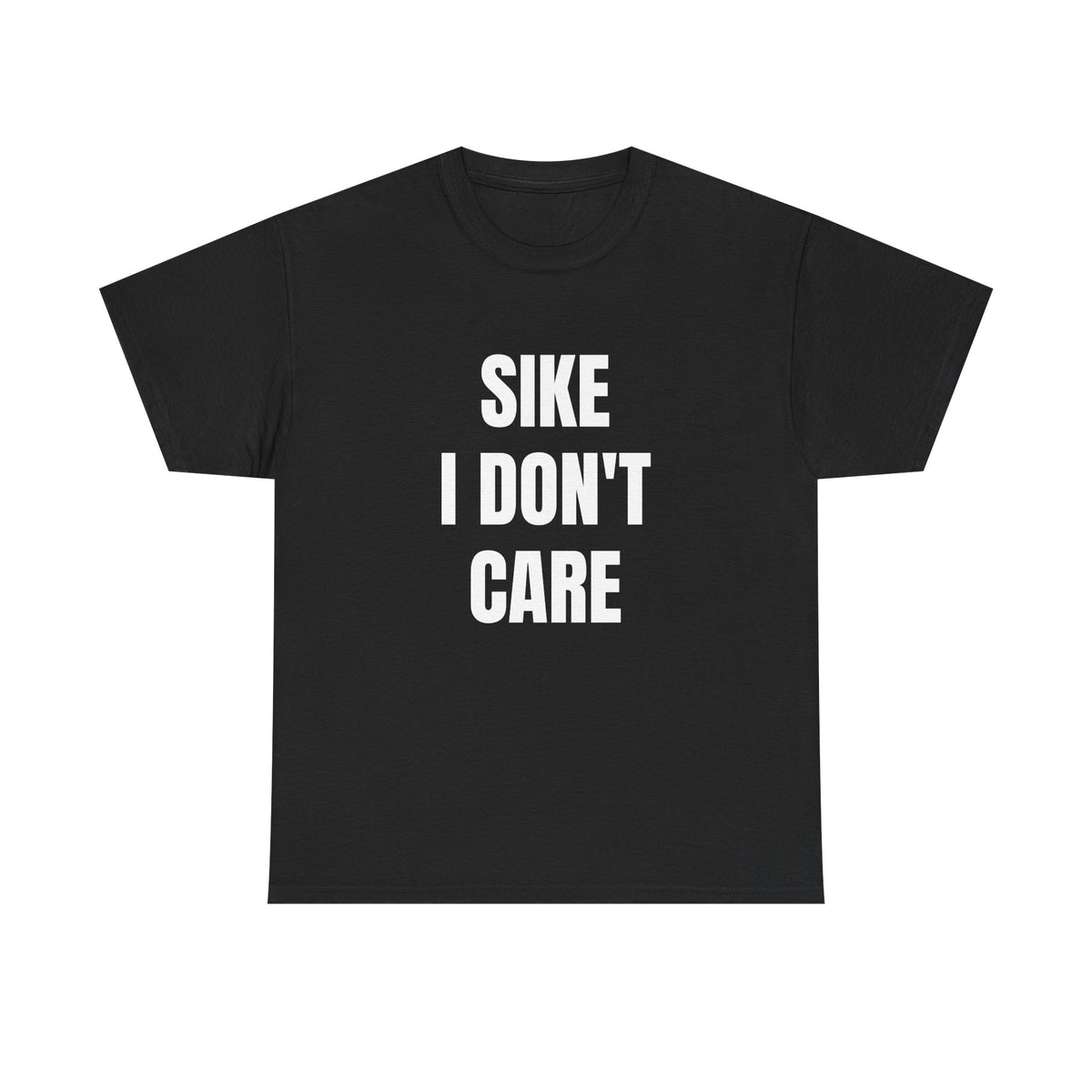 Sike I Don't Care  Funny Graphic T-Shirt