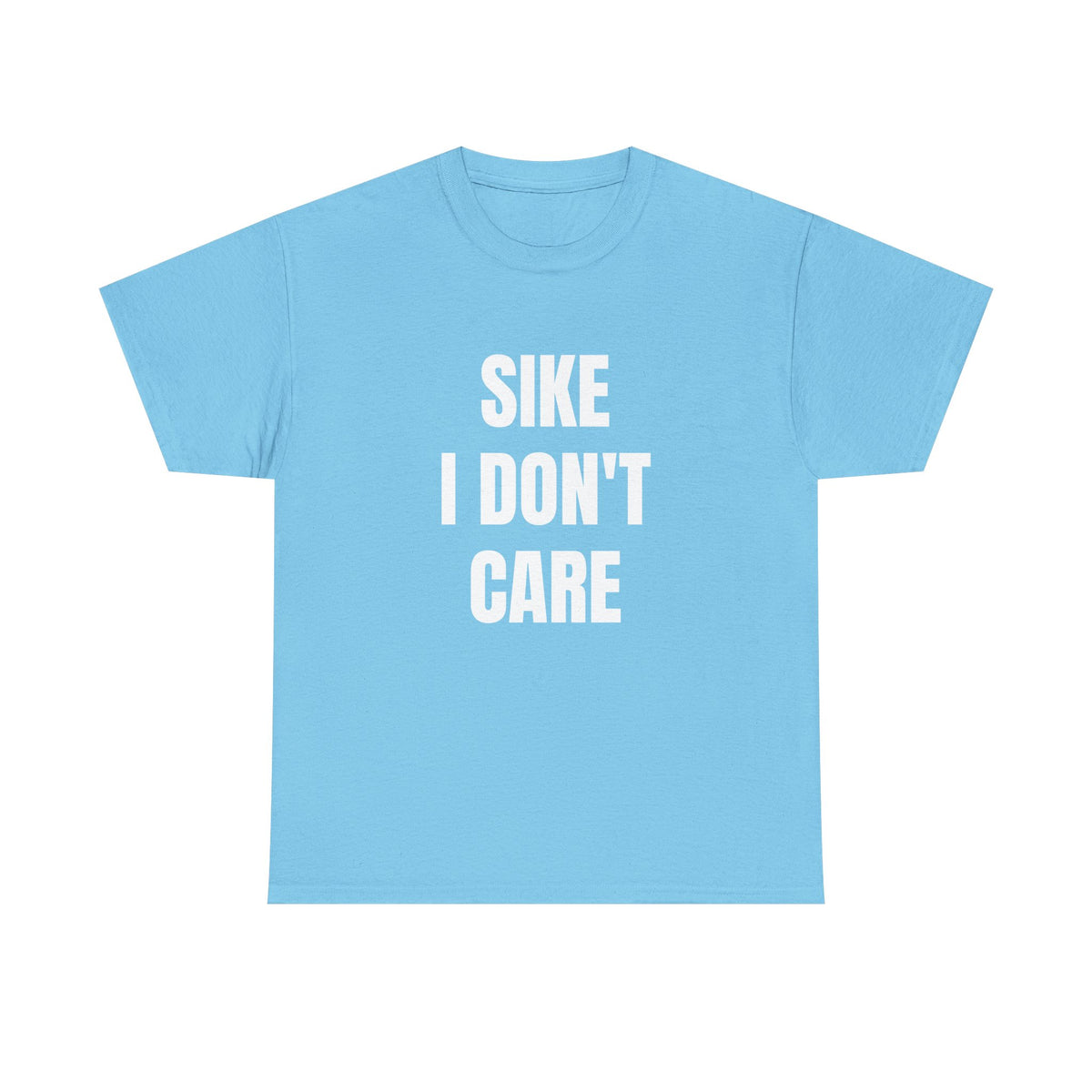 Sike I Don't Care  Funny Graphic T-Shirt