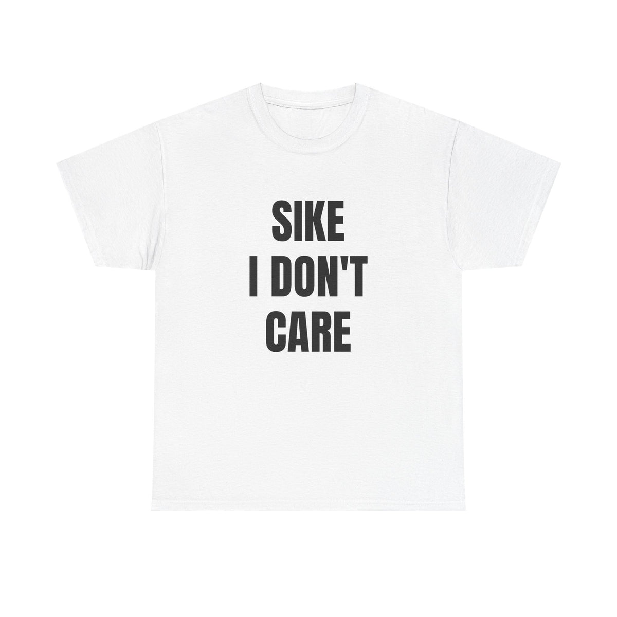 Sike I Don't Care  Funny Graphic T-Shirt