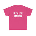 If I'm Lyin I'm Flyin T-Shirt